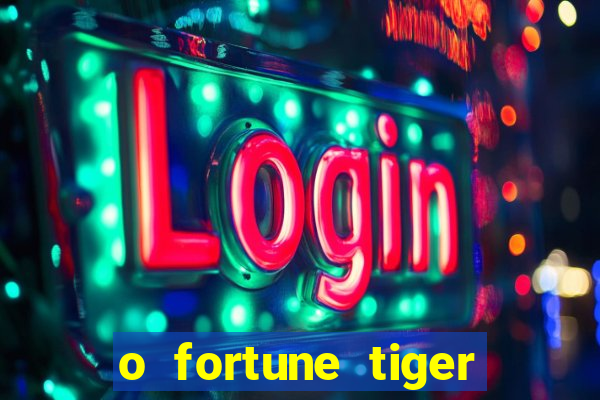 o fortune tiger paga mesmo