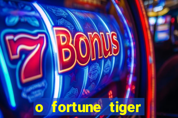 o fortune tiger paga mesmo