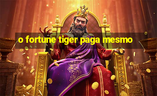 o fortune tiger paga mesmo