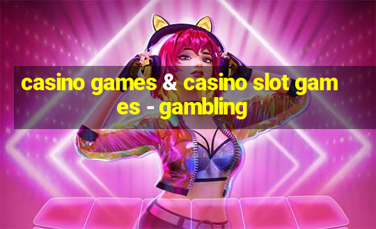 casino games & casino slot games - gambling