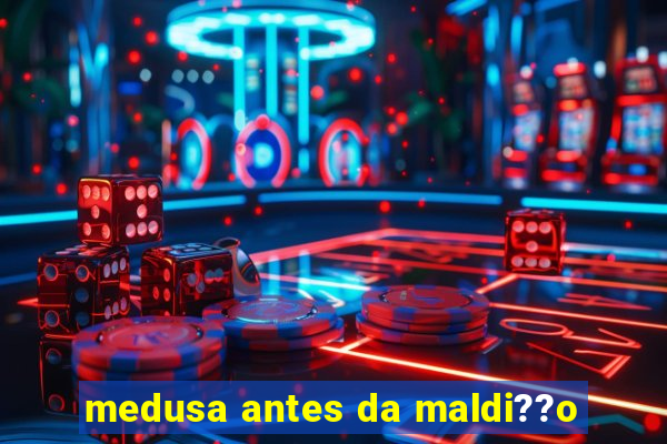 medusa antes da maldi??o