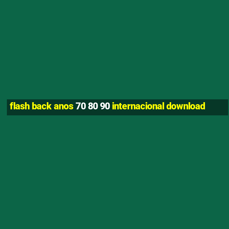 flash back anos 70 80 90 internacional download