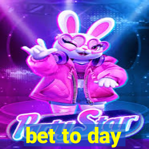 bet to day