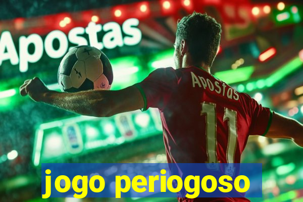 jogo periogoso