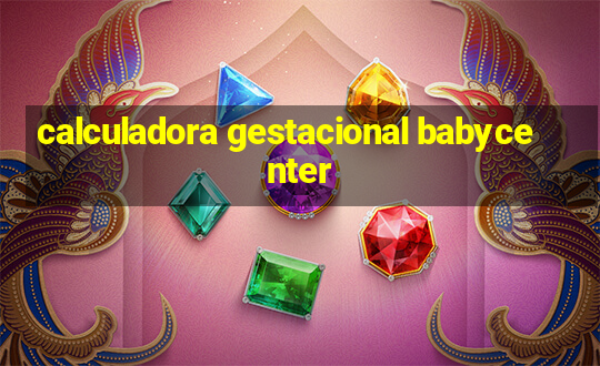 calculadora gestacional babycenter