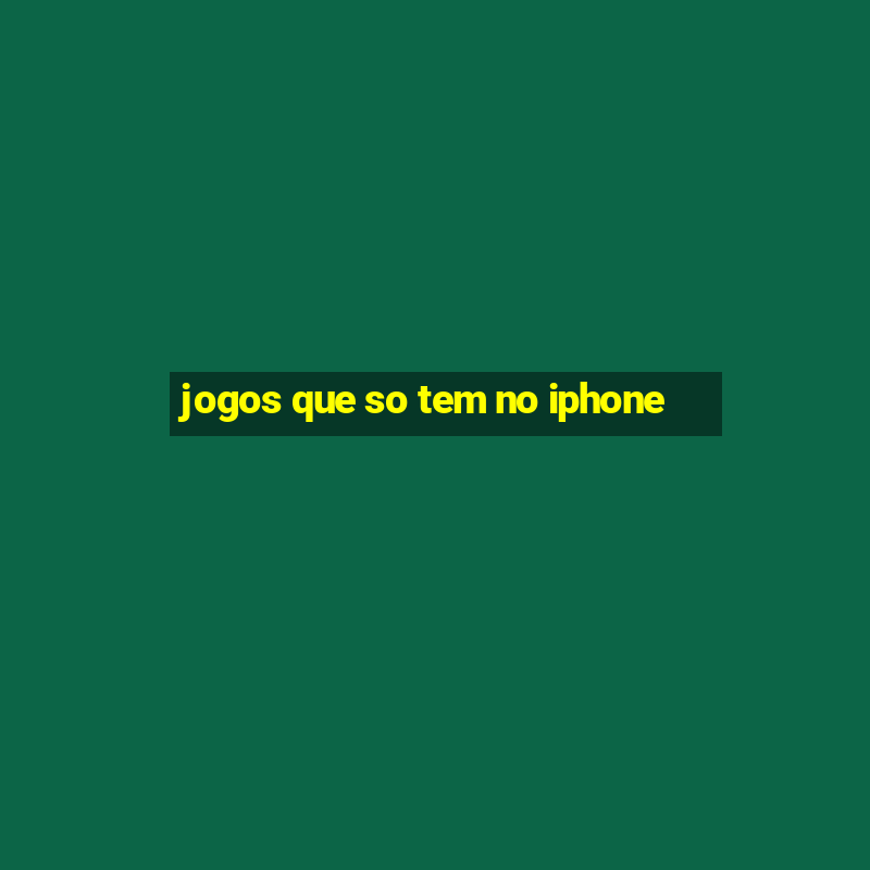 jogos que so tem no iphone