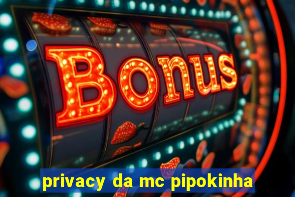 privacy da mc pipokinha