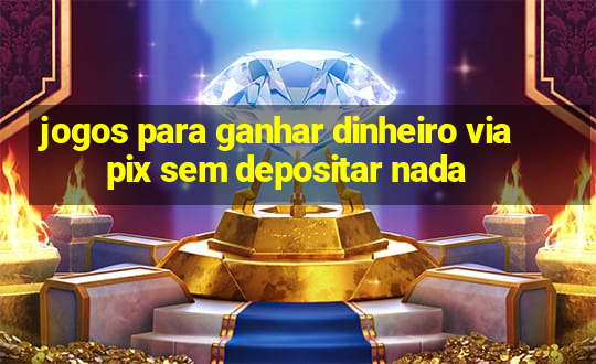 jogos para ganhar dinheiro via pix sem depositar nada