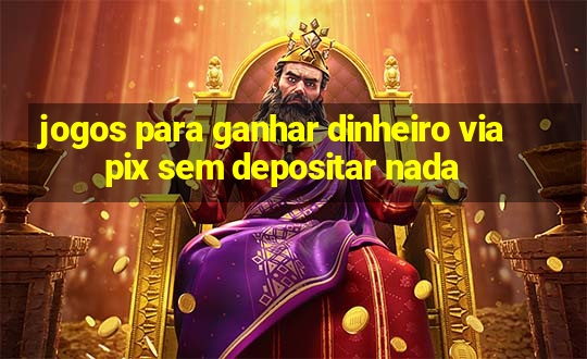 jogos para ganhar dinheiro via pix sem depositar nada