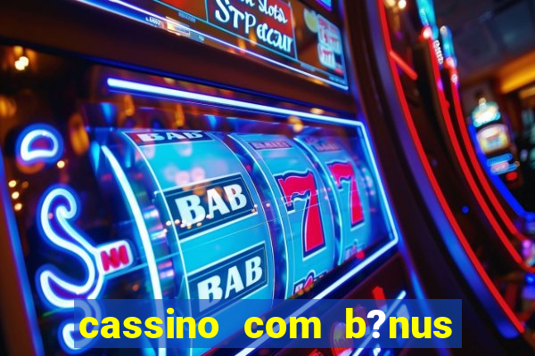 cassino com b?nus de cadastro