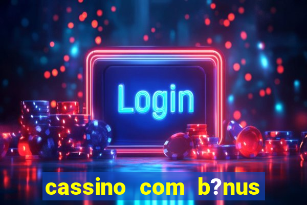 cassino com b?nus de cadastro