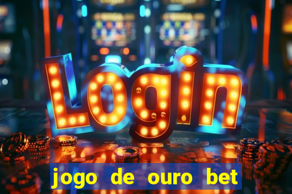 jogo de ouro bet é confiável