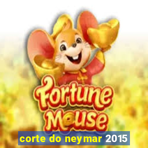 corte do neymar 2015