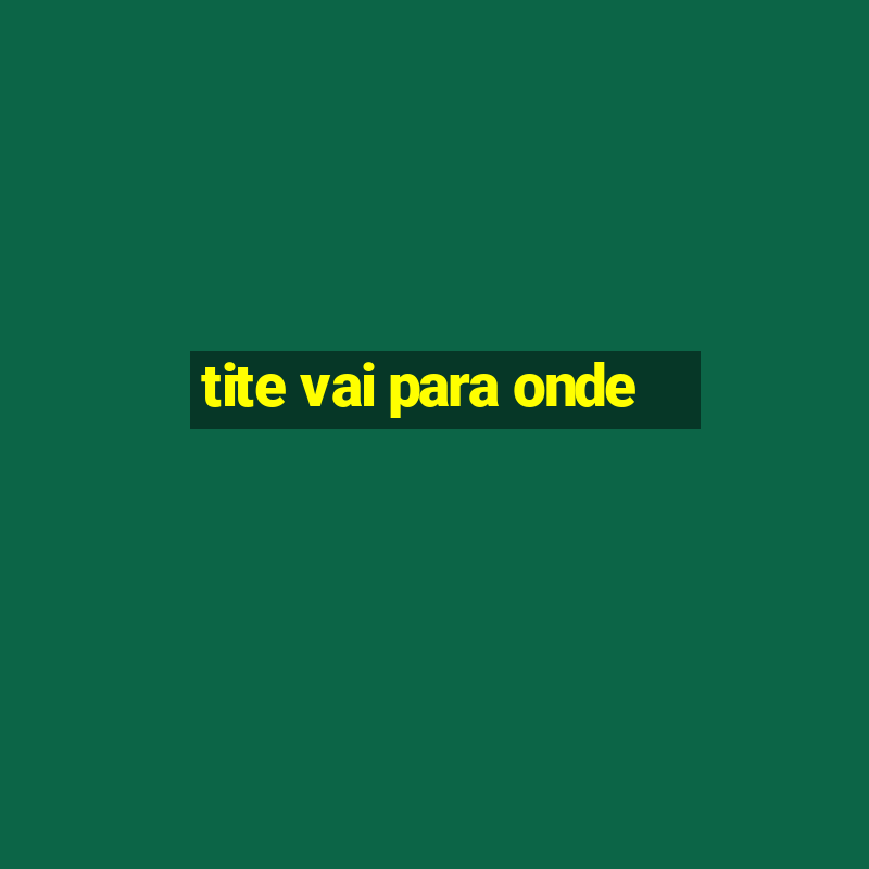 tite vai para onde