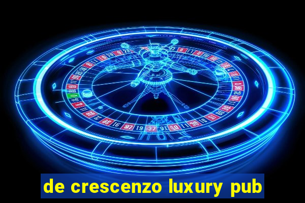 de crescenzo luxury pub