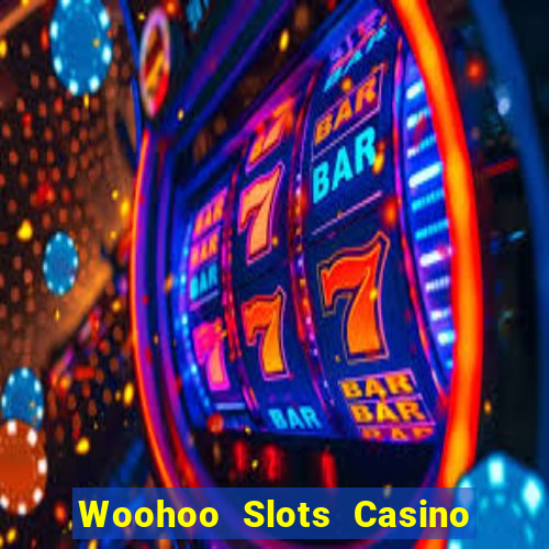 Woohoo Slots Casino Slot Games