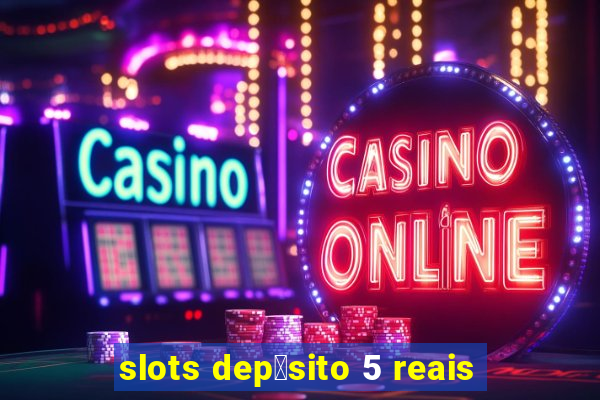 slots dep贸sito 5 reais