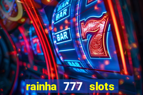 rainha 777 slots é confiável