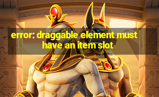 error: draggable element must have an item slot