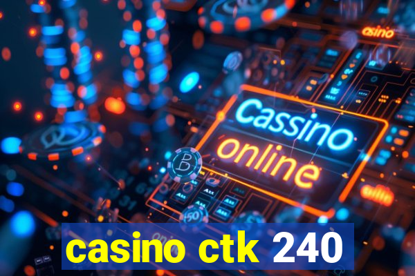 casino ctk 240