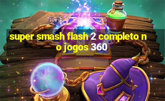 super smash flash 2 completo no jogos 360