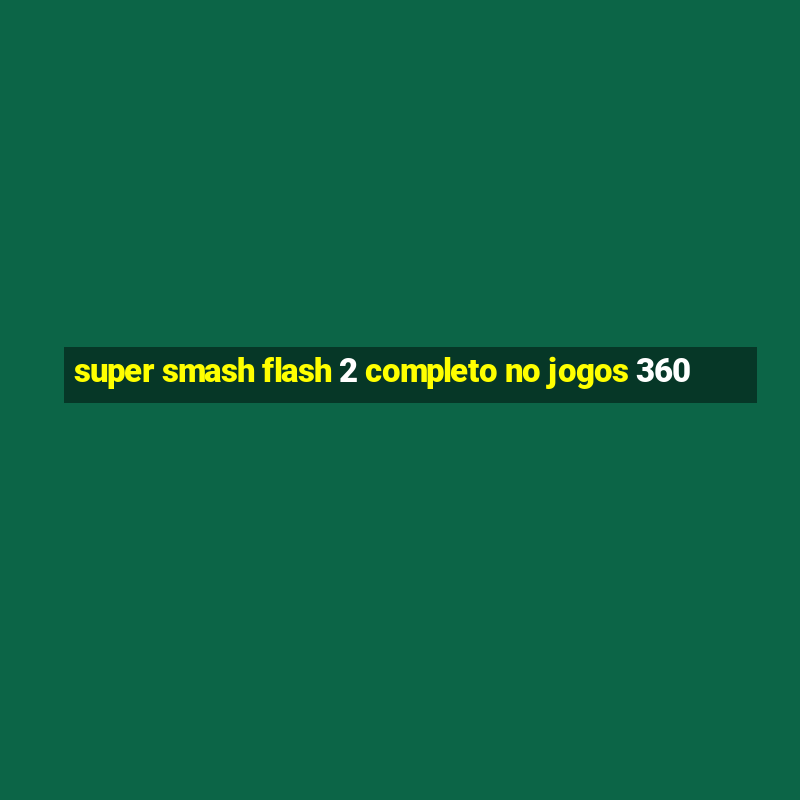 super smash flash 2 completo no jogos 360