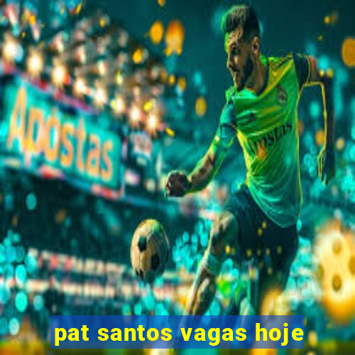 pat santos vagas hoje