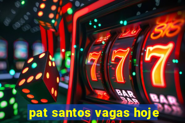 pat santos vagas hoje