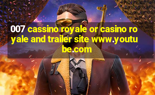 007 cassino royale or casino royale and trailer site www.youtube.com