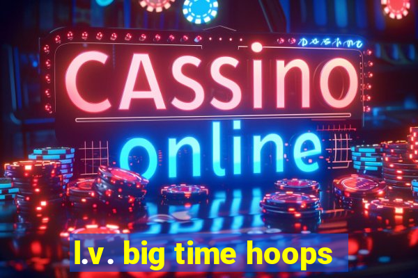 l.v. big time hoops