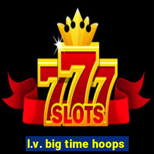 l.v. big time hoops