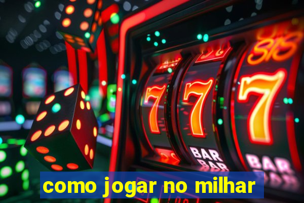 como jogar no milhar