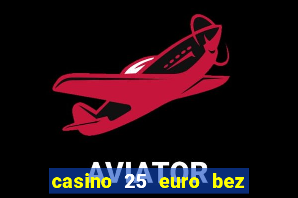 casino 25 euro bez depozytu za sam? rejestracj?