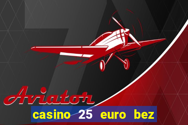 casino 25 euro bez depozytu za sam? rejestracj?