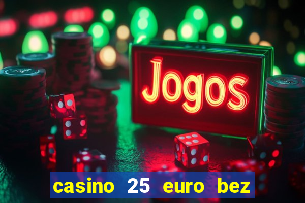 casino 25 euro bez depozytu za sam? rejestracj?