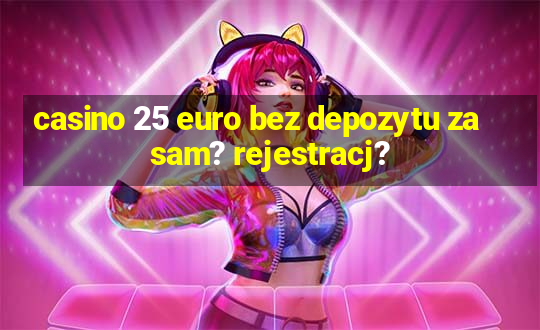 casino 25 euro bez depozytu za sam? rejestracj?