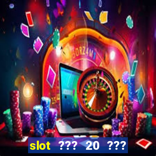 slot ??? 20 ??? 100 ?????? 200 ?????????