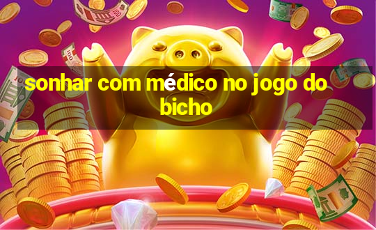 sonhar com médico no jogo do bicho