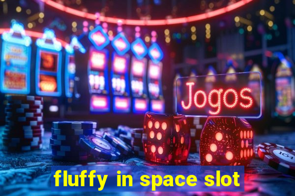 fluffy in space slot