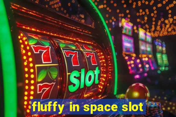 fluffy in space slot