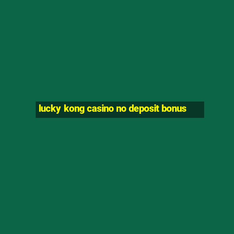 lucky kong casino no deposit bonus