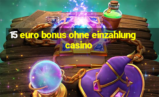 15 euro bonus ohne einzahlung casino