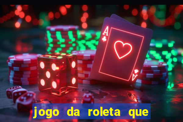 jogo da roleta que ganha dinheiro