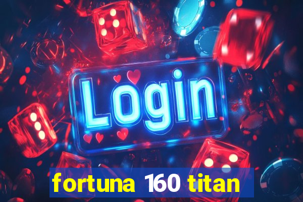 fortuna 160 titan