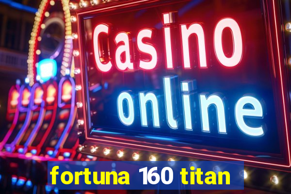 fortuna 160 titan