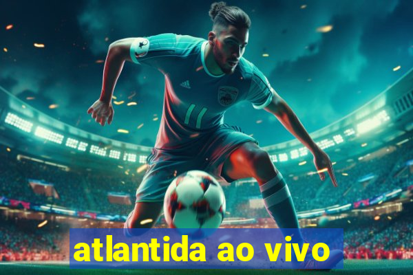 atlantida ao vivo