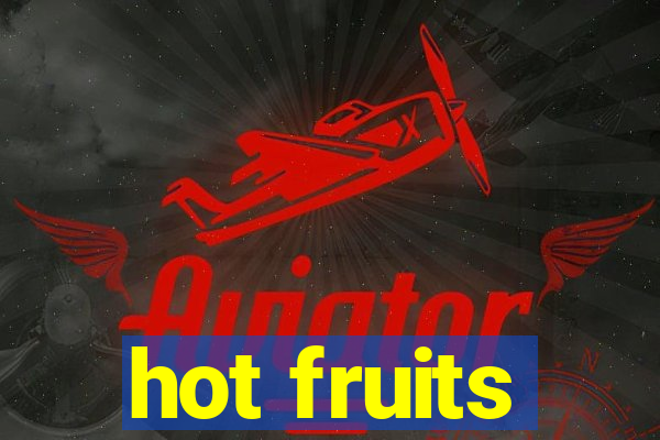 hot fruits