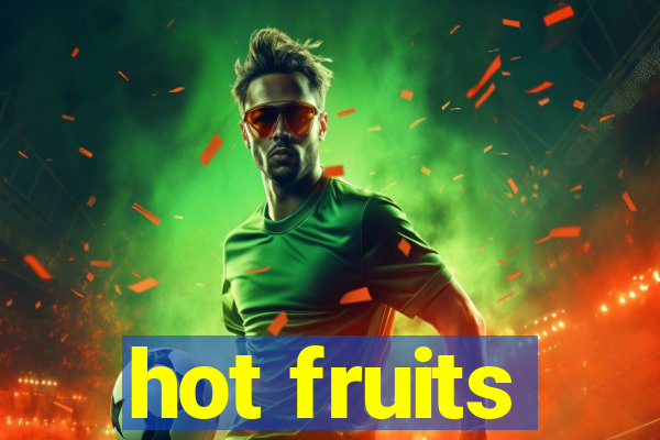 hot fruits