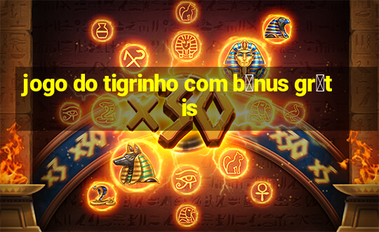 jogo do tigrinho com b么nus gr谩tis