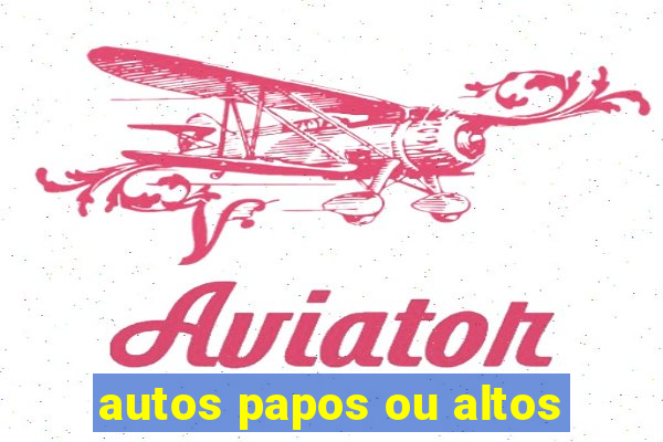 autos papos ou altos